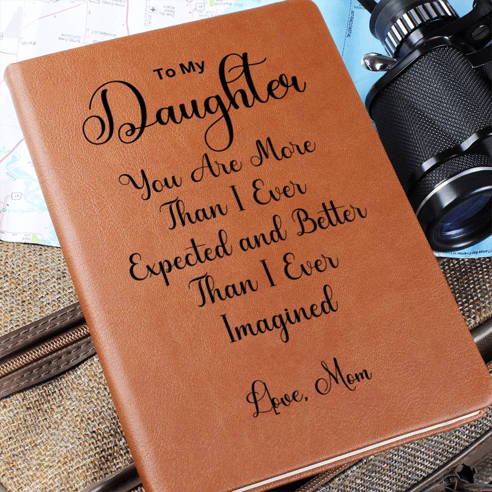 To My Daughter " You are more than I ever expected" Love Mom | Vegan Leather Journal (DAUGHTER)