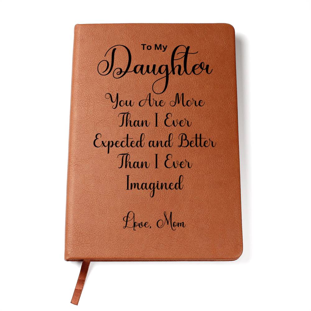 To My Daughter " You are more than I ever expected" Love Mom | Vegan Leather Journal (DAUGHTER)