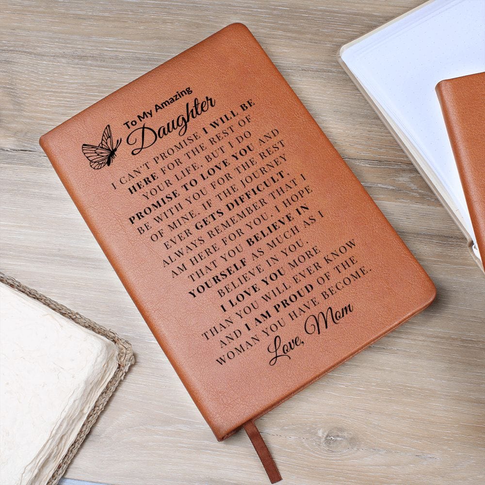 To My Amazing Daughter " I Can't Promise I Will Be Here For The Rest Of  Your Life" Love Mom Vegan Leather Journal