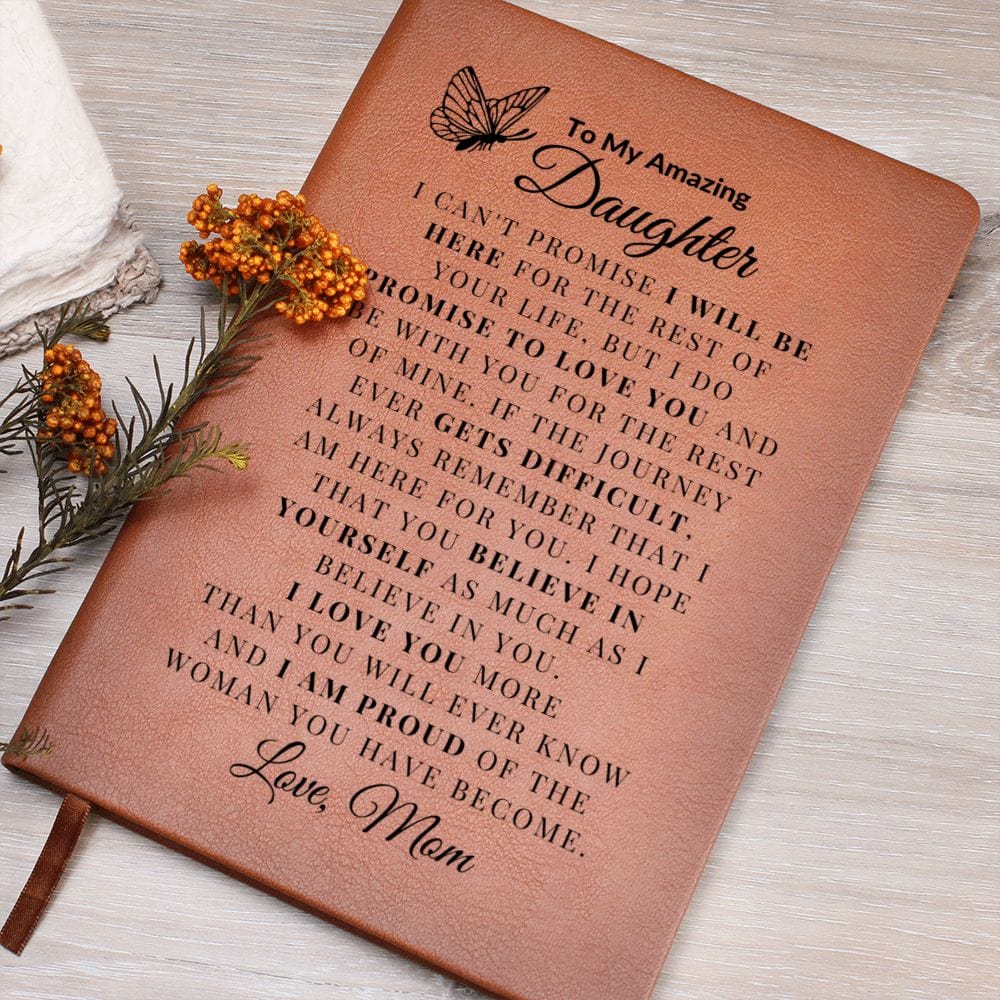 To My Amazing Daughter " I Can't Promise I Will Be Here For The Rest Of  Your Life" Love Mom Vegan Leather Journal