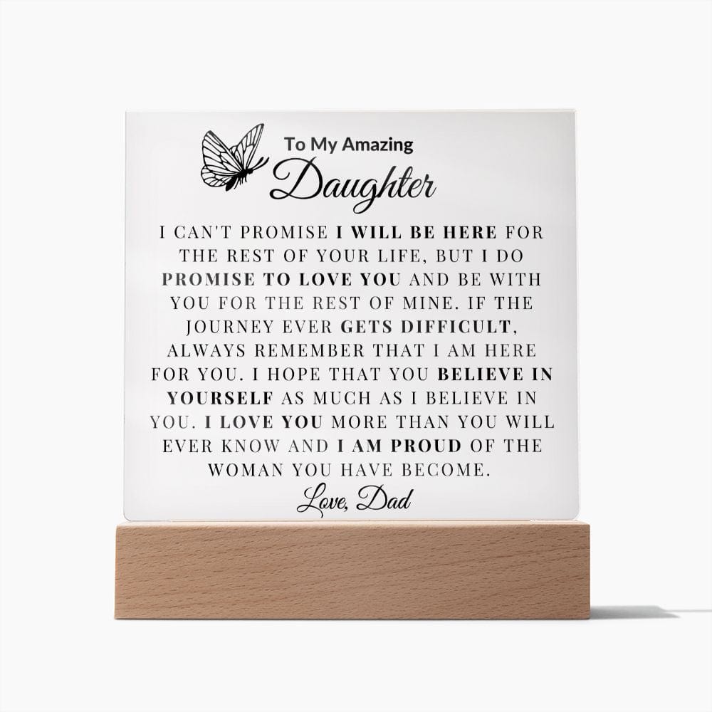 To My Amazing Daughter "I Can't promise I will be Here For The Rest Of Your Life" Love Dad | Acrylic Plaque Square