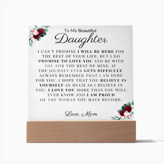 To My Beautiful Daughter " I Can't Promise I Will Be Here For The Rest Of Your Life" Love MomAcrylic Plaque
