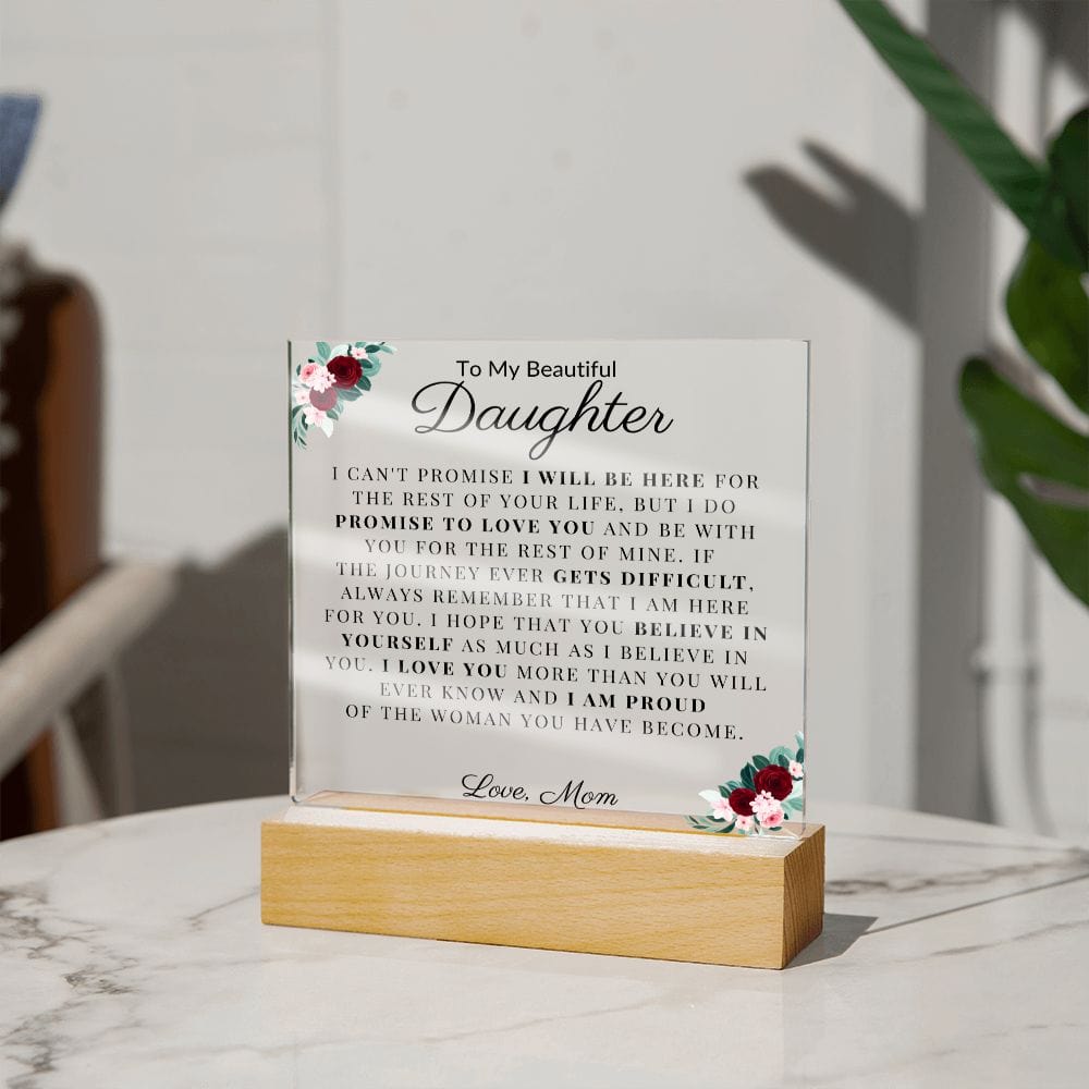 To My Beautiful Daughter " I Can't Promise I Will Be Here For The Rest Of Your Life" Love MomAcrylic Plaque