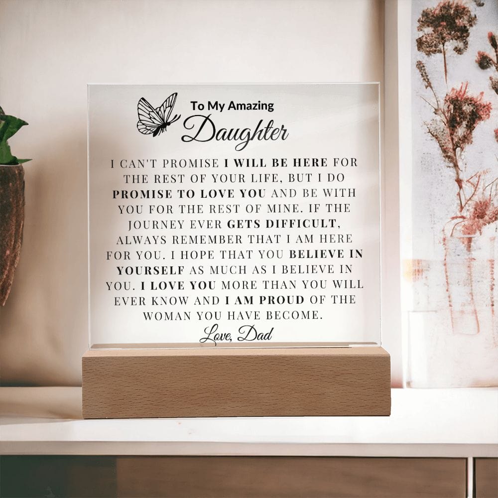 To My Amazing Daughter "I Can't promise I will be Here For The Rest Of Your Life" Love Dad | Acrylic Plaque Square