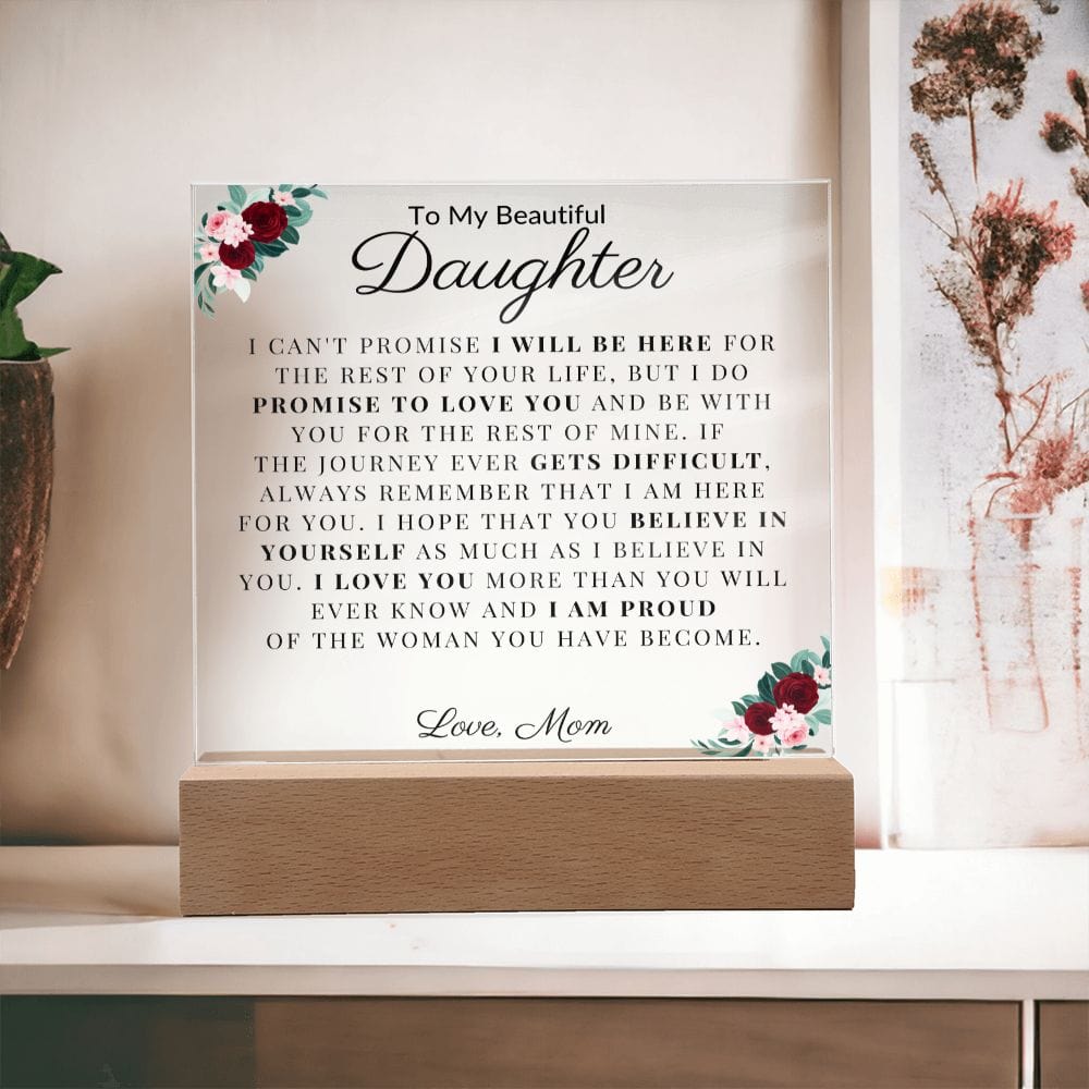 To My Beautiful Daughter " I Can't Promise I Will Be Here For The Rest Of Your Life" Love MomAcrylic Plaque