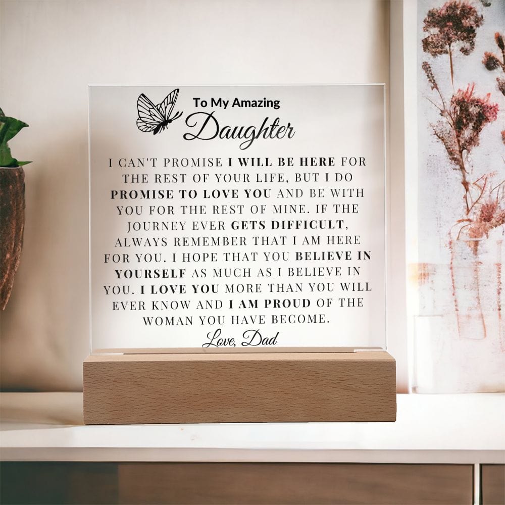 To My Amazing Daughter "I Can't promise I will be Here For The Rest Of Your Life" Love Dad | Acrylic Plaque Square