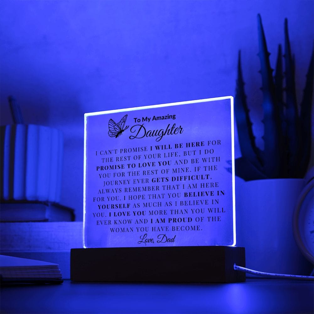 To My Amazing Daughter "I Can't promise I will be Here For The Rest Of Your Life" Love Dad | Acrylic Plaque Square