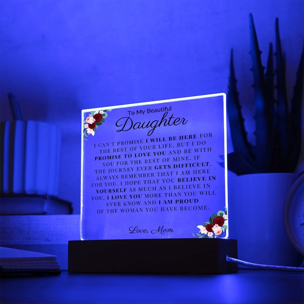 To My Beautiful Daughter " I Can't Promise I Will Be Here For The Rest Of Your Life" Love MomAcrylic Plaque