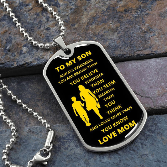 TO MY SON LOVE MOM DOG TAG, ALWAYS REMEMBER YOU ARE BRAVER THAN YOU BELIEVE , STRONGER THAN YOU SEEM, SMARTER THAN YOU THINK AND LOVED MORE THAN YOU KNOW