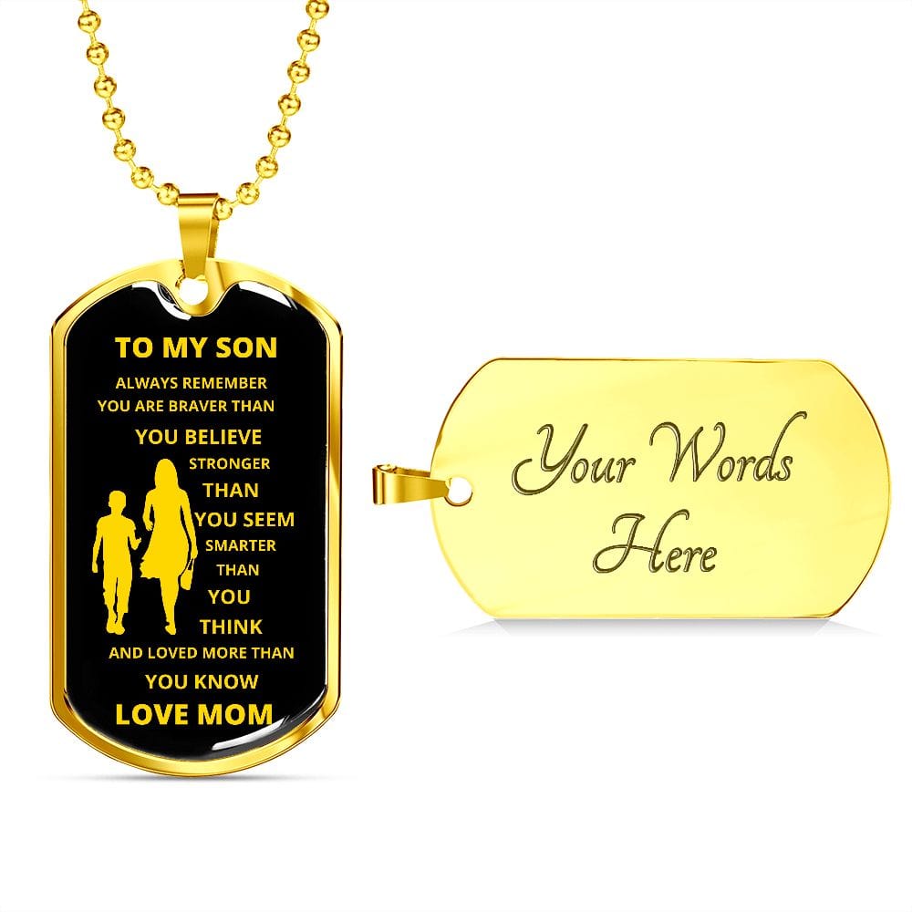 TO MY SON LOVE MOM DOG TAG, ALWAYS REMEMBER YOU ARE BRAVER THAN YOU BELIEVE , STRONGER THAN YOU SEEM, SMARTER THAN YOU THINK AND LOVED MORE THAN YOU KNOW